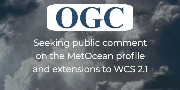 OGC Seeks Public Comment on MetOcean profile and extensions to WCS 2.1 (from import)
